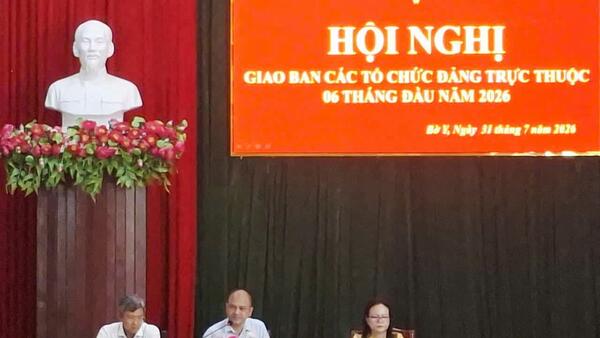 HỘI NGHỊ GIAO BAN CÁC TỔ CHỨC CƠ SỞ ĐẢNG 6 THÁNG ĐẦU NĂM 2026
